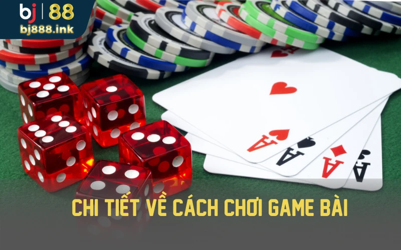 Chi tiết về cách chơi game bài