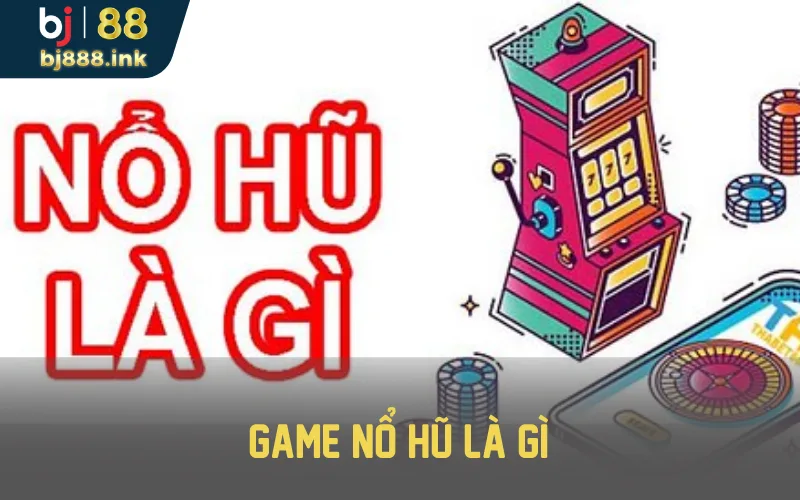 Game nổ hũ là gì? 