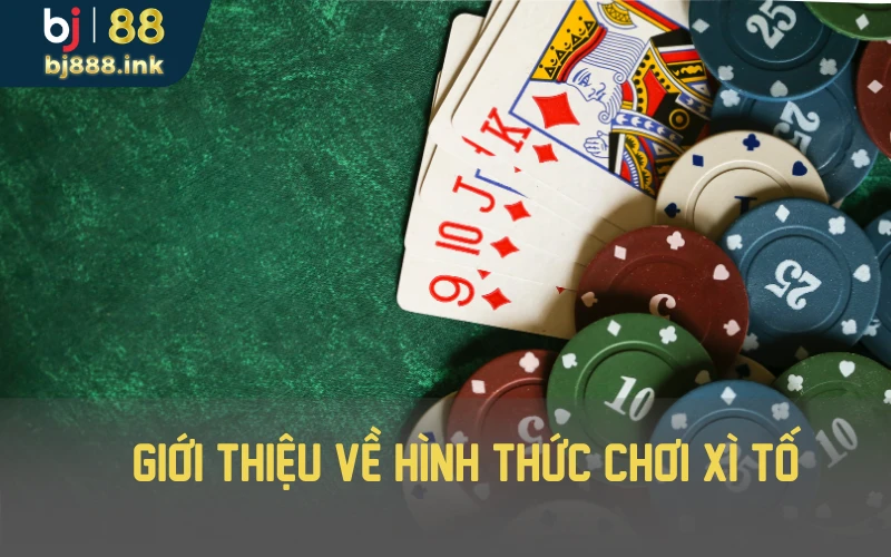 Giới thiệu về hình thức chơi Xì tố