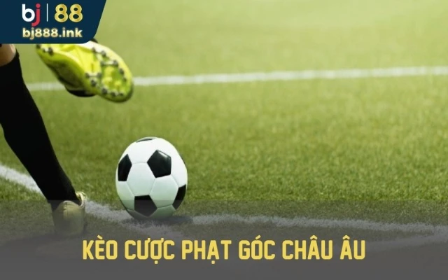 Kèo châu Âu phạt góc phổ biến hiện nay