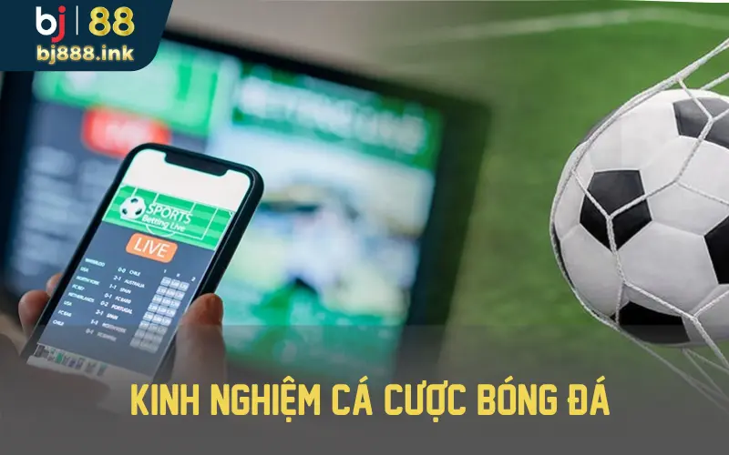 Kinh nghiệm cá cược bóng đá cần biết