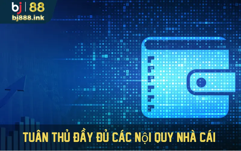 Tuân thủ đầy đủ các nội quy nhà cái 