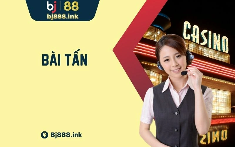 Bài Tấn Và Tất Tần Tật Kiến Thức Cược Thủ Cần Nắm Rõ Về Nó