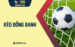 Kèo Đồng Banh Là Gì? Kinh Nghiệm Cược Kèo Thắng Lớn 