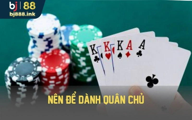 Nên để dành quân chủ