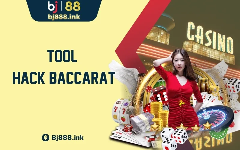 Tool Hack Baccarat Là Gì Và Các Lưu Ý Quan Trọng Cho Bet Thủ