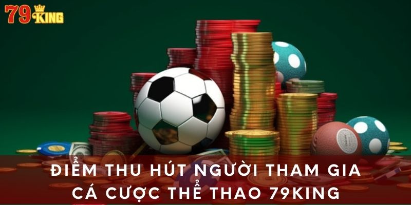 Điểm thu hút người tham gia cá cược thể thao 79King