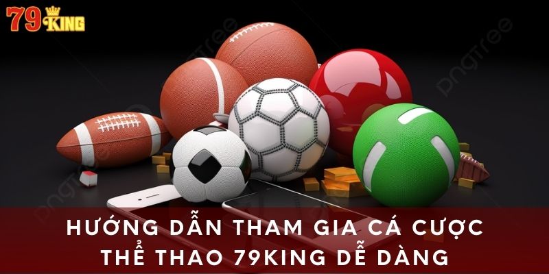 Hướng dẫn tham gia cá cược thể thao 79King dễ dàng