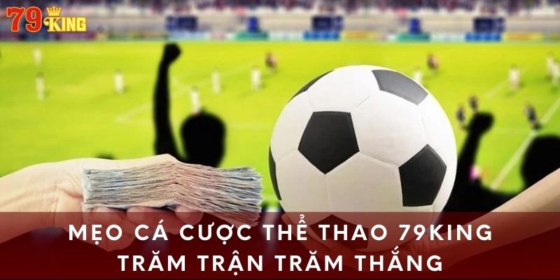 Mẹo cá cược thể thao 79King trăm trận trăm thắng