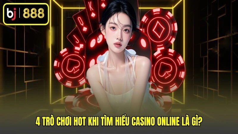 4 trò chơi hot khi tìm hiểu casino online là gì?