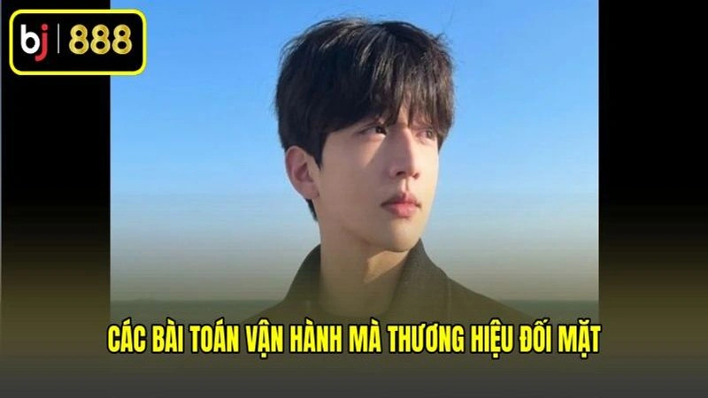 Các bài toán vận hành mà thương hiệu đối mặt