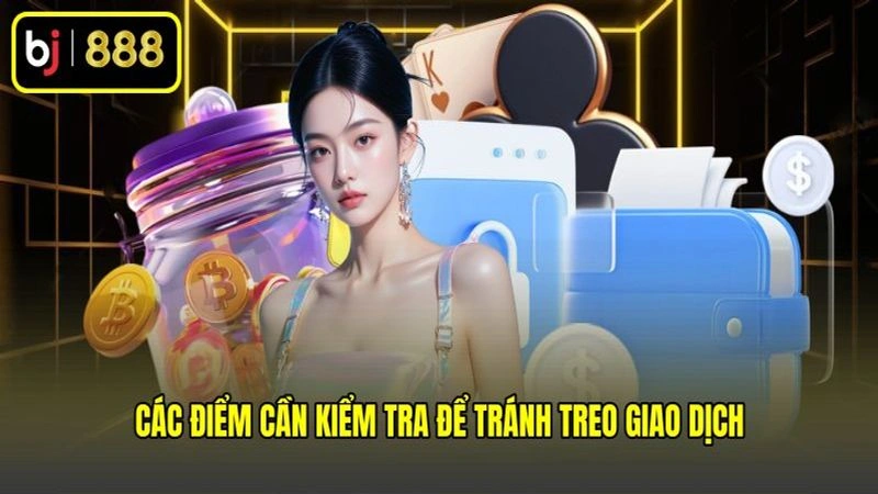 Các điểm cần kiểm tra để tránh treo giao dịch