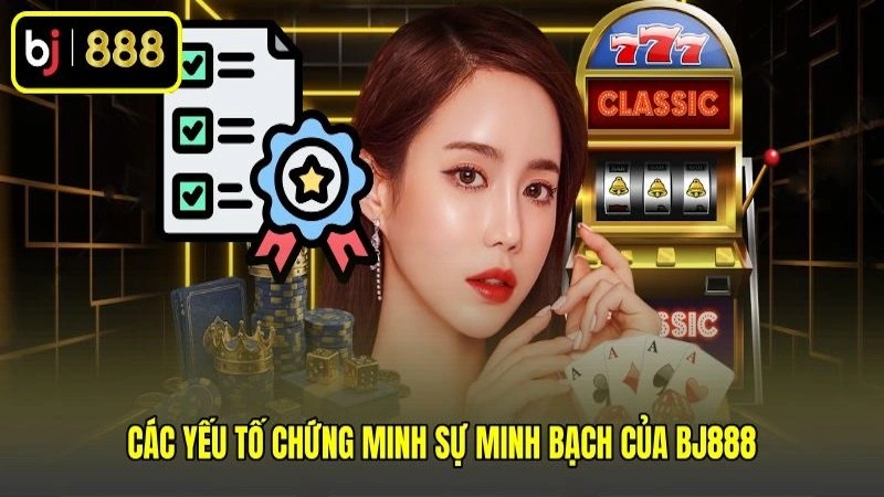 Các yếu tố chứng minh sự minh bạch của BJ888