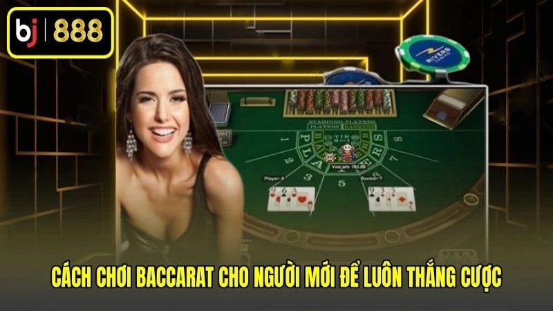 Cách chơi baccarat cho người mới để luôn thắng cược