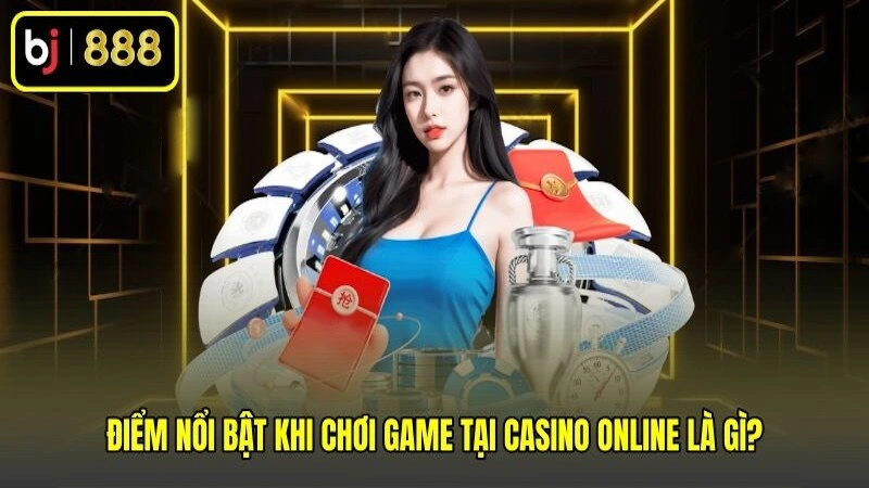 Điểm nổi bật khi chơi game tại casino online là gì?