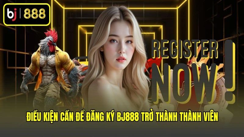 Điều kiện cần để đăng ký BJ888 trở thành thành viên Điều kiện cần để đăng ký BJ888 trở thành thành viên