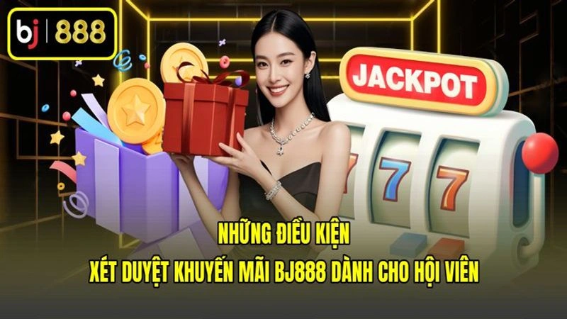 Những điều kiện xét duyệt khuyến mãi BJ888 dành cho hội viên