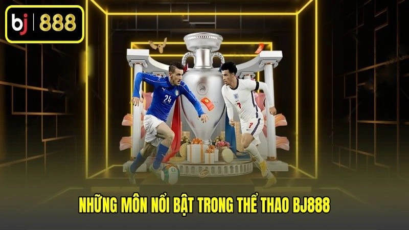 Những môn nổi bật trong thể thao BJ888