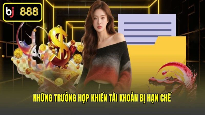Những trường hợp khiến tài khoản bị hạn chế Những trường hợp khiến tài khoản bị hạn chế