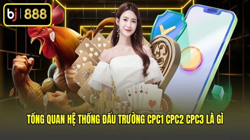 Tổng quan hệ thống đấu trường CPC1 CPC2 CPC3 là gì