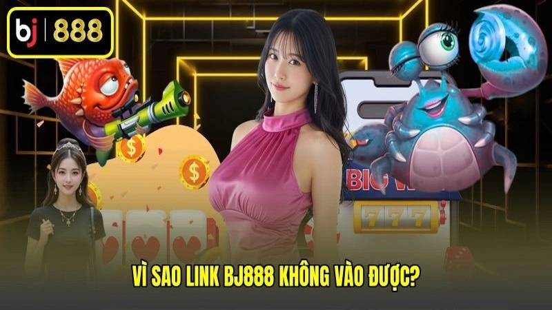 Vì sao link BJ888 không vào được?